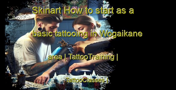 Skinart How to start as a basic tattooing in Wogaikane area | TattooTraining | TattooClasses | SkinartTraining-Papua New Guinea
